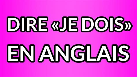 je dois en anglais|je deux en anglais.